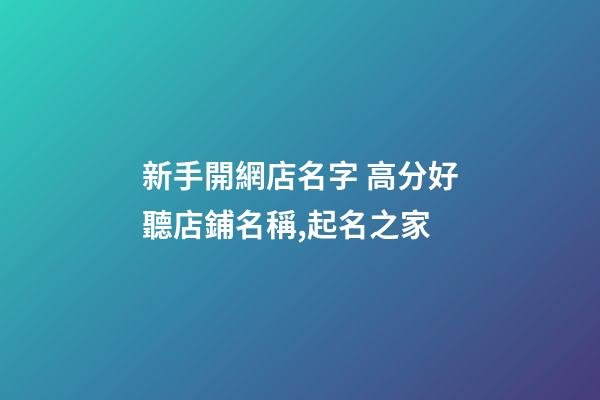 新手開網店名字 高分好聽店鋪名稱,起名之家